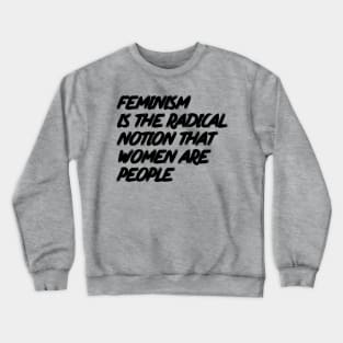 Feminism is the Radical Notion that Women are People Crewneck Sweatshirt